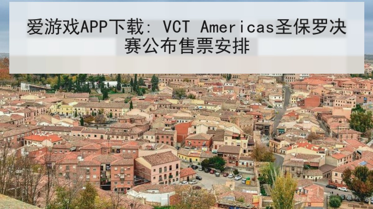 爱游戏APP下载: VCT Americas圣保罗决赛公布售票安排
