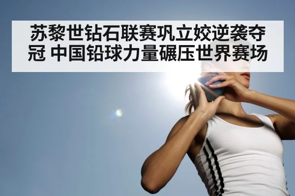 苏黎世钻石联赛巩立姣逆袭夺冠 中国铅球力量碾压世界赛场