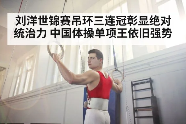 刘洋世锦赛吊环三连冠彰显绝对统治力 中国体操单项王依旧强势