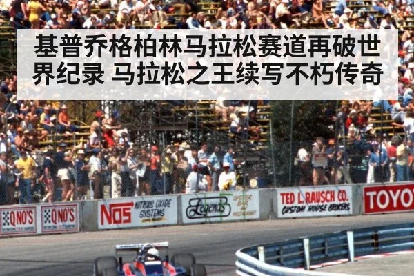 基普乔格柏林马拉松赛道再破世界纪录 马拉松之王续写不朽传奇